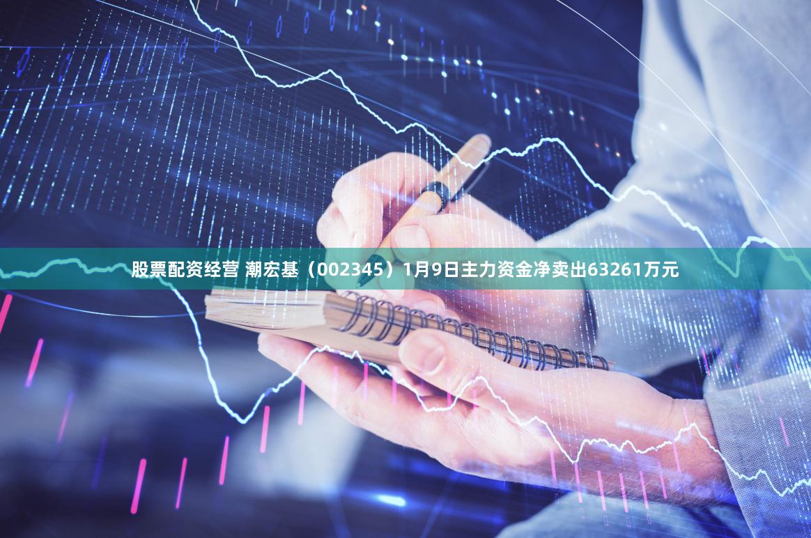 股票配资经营 潮宏基（002345）1月9日主力资金净卖出63261万元