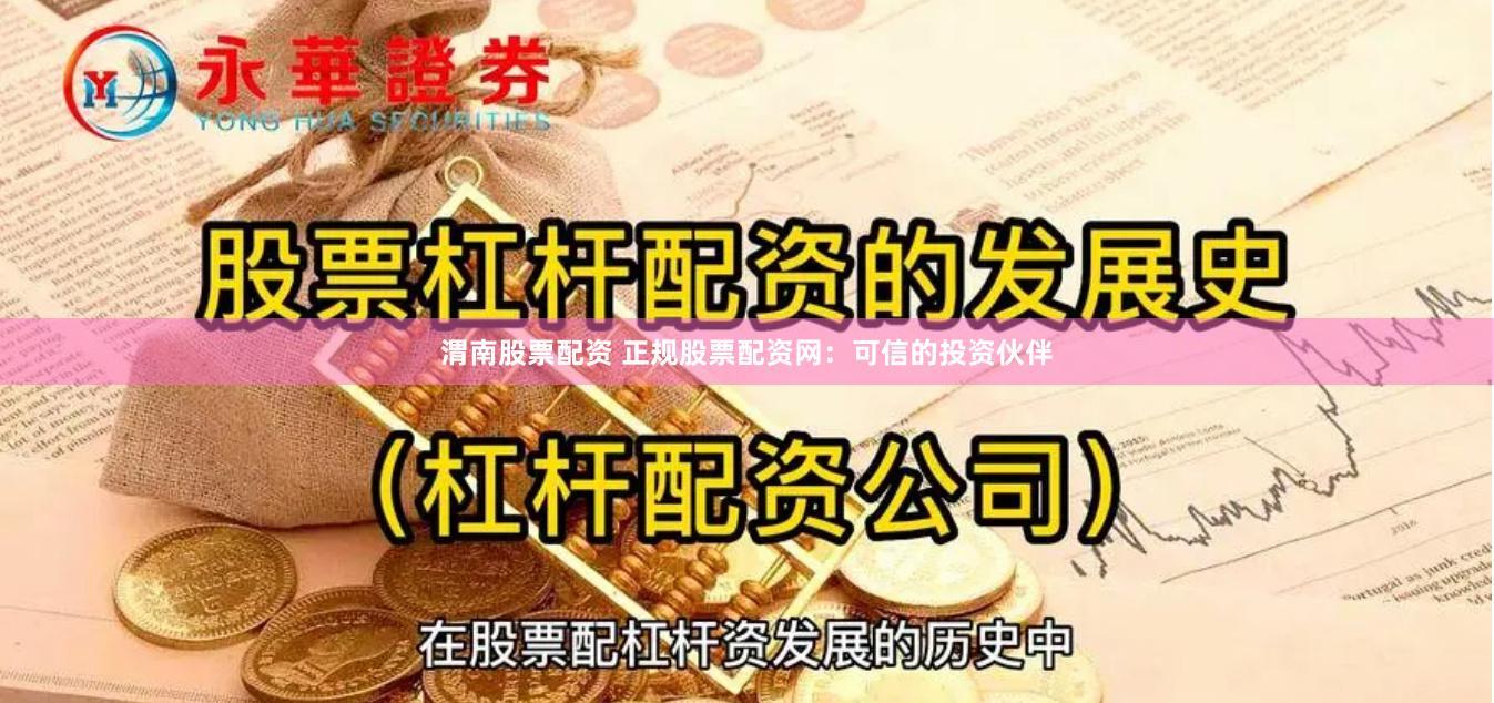 渭南股票配资 正规股票配资网：可信的投资伙伴