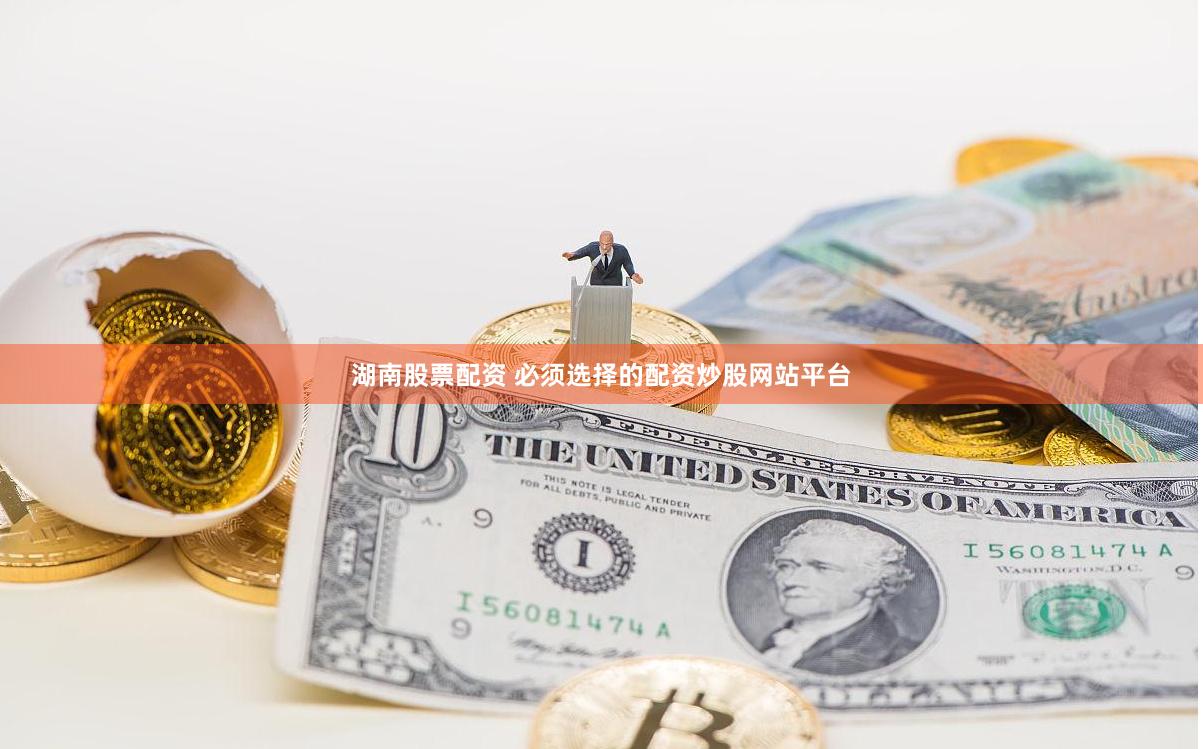 湖南股票配资 必须选择的配资炒股网站平台