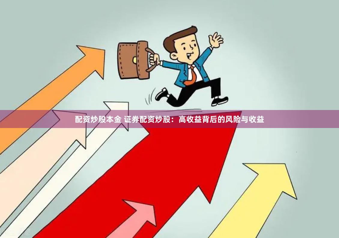 配资炒股本金 证券配资炒股：高收益背后的风险与收益
