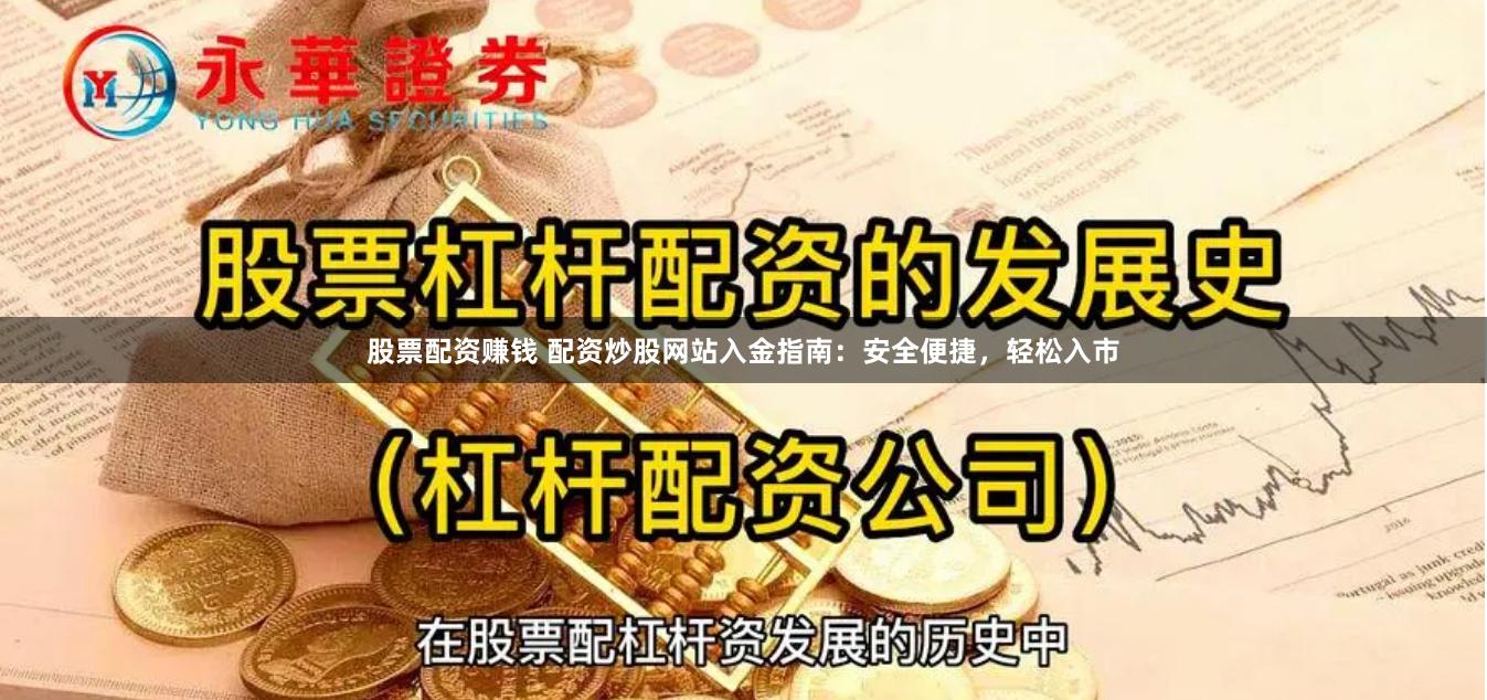 股票配资赚钱 配资炒股网站入金指南：安全便捷，轻松入市