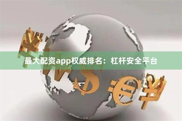 最大配资app权威排名：杠杆安全平台