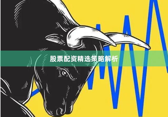 股票配资精选策略解析