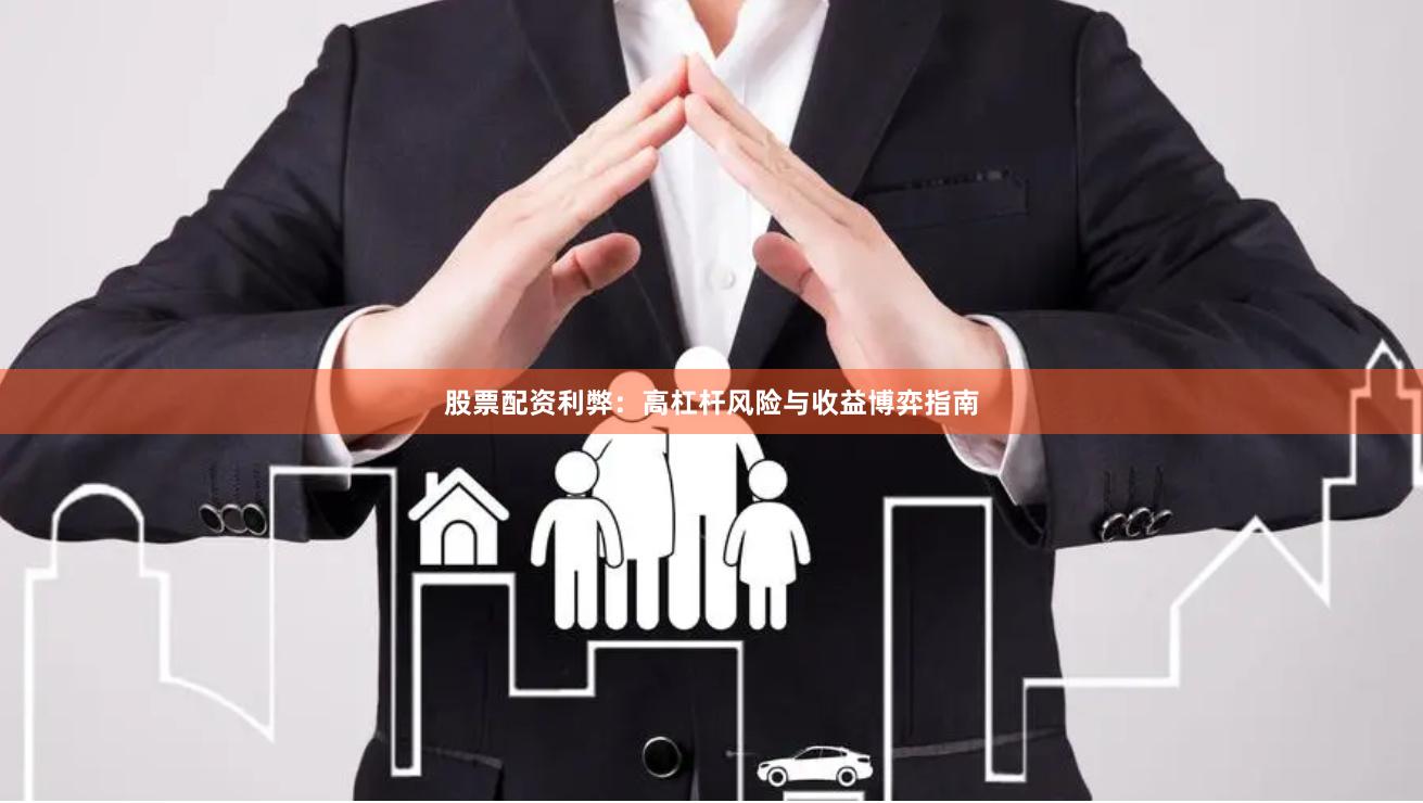 股票配资利弊：高杠杆风险与收益博弈指南