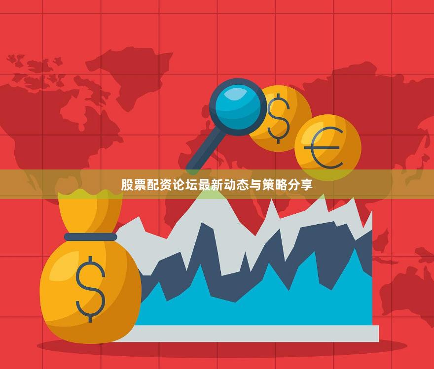 股票配资论坛最新动态与策略分享