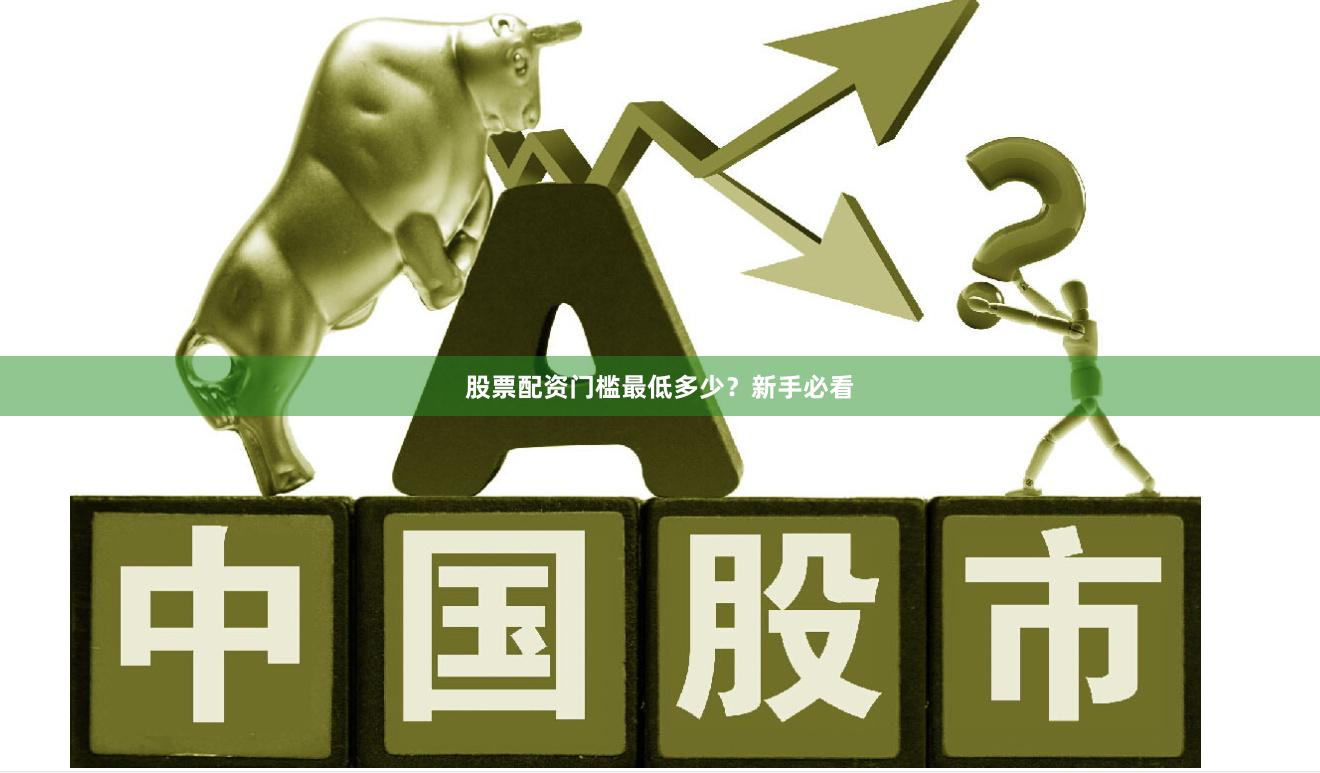 股票配资门槛最低多少？新手必看