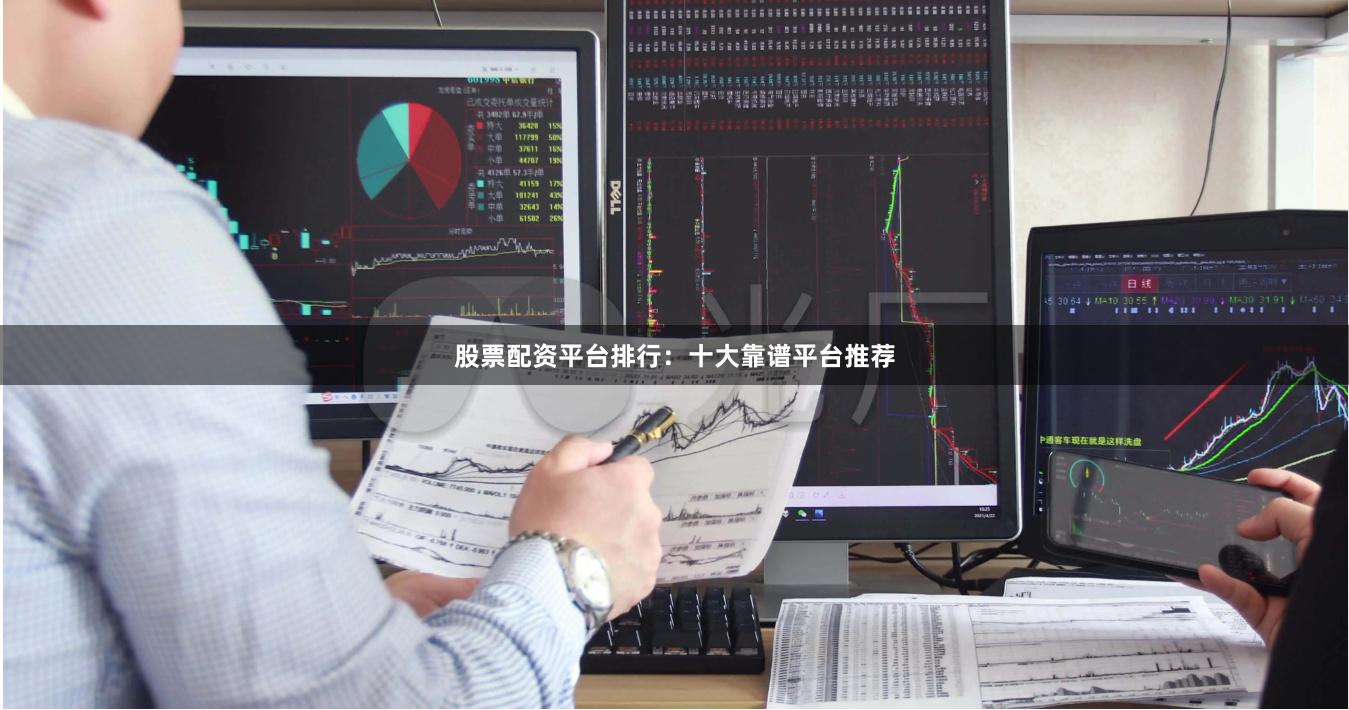 股票配资平台排行：十大靠谱平台推荐