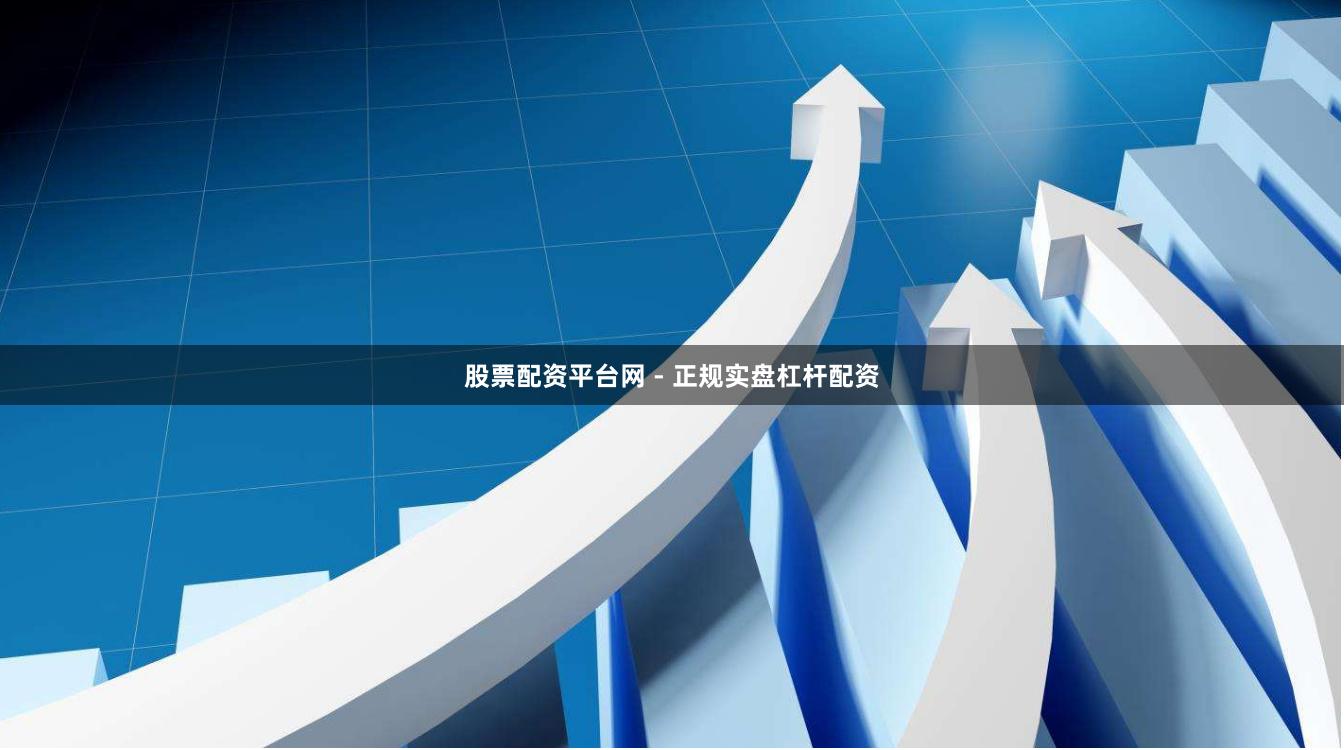 股票配资平台网 - 正规实盘杠杆配资
