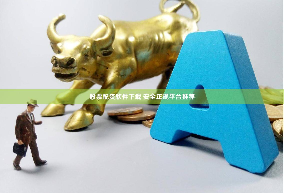 股票配资软件下载 安全正规平台推荐