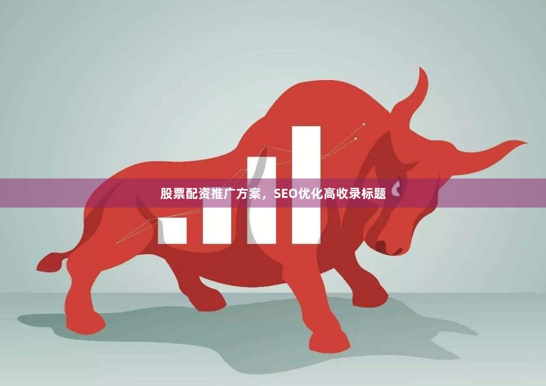 股票配资推广方案，SEO优化高收录标题
