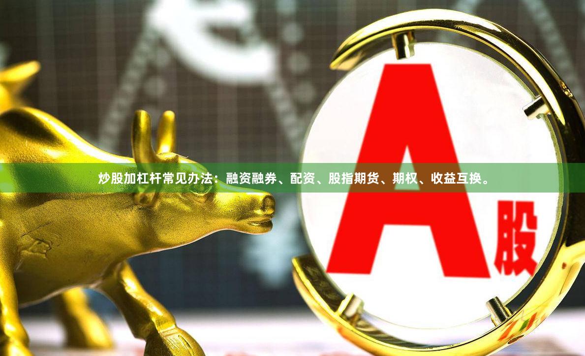 炒股加杠杆常见办法：融资融券、配资、股指期货、期权、收益互换。