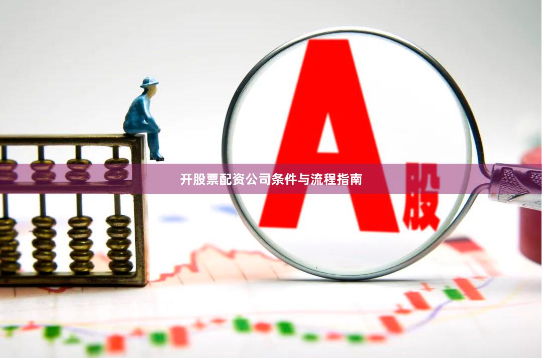 开股票配资公司条件与流程指南