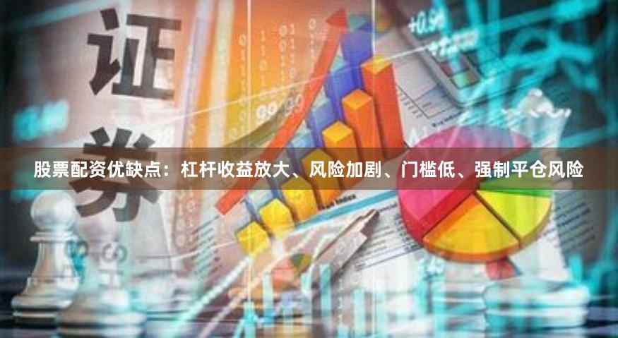股票配资优缺点：杠杆收益放大、风险加剧、门槛低、强制平仓风险