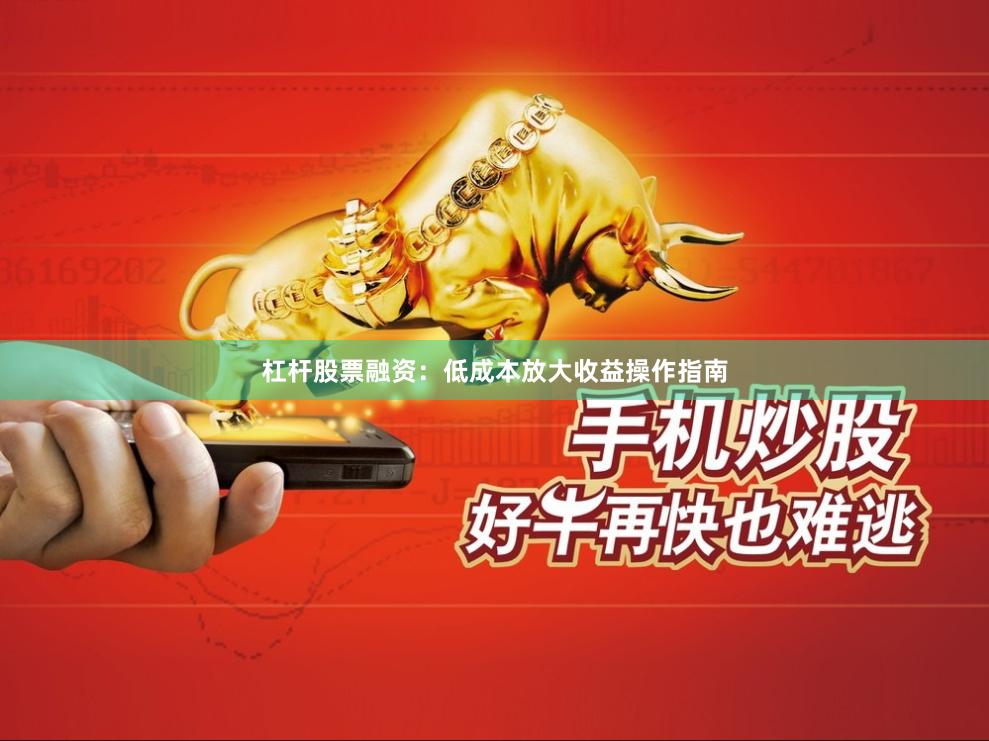 杠杆股票融资：低成本放大收益操作指南