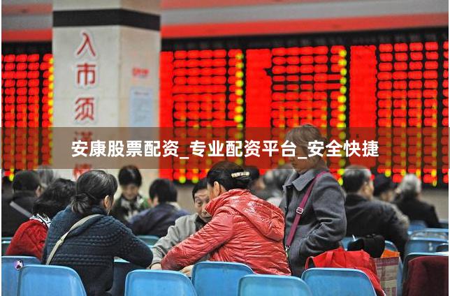 安康股票配资_专业配资平台_安全快捷